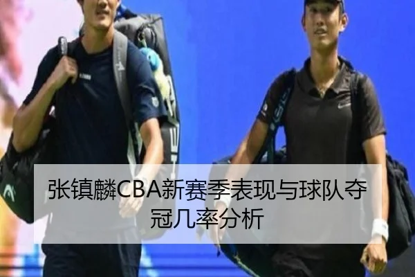 张镇麟CBA新赛季表现与球队夺冠几率分析